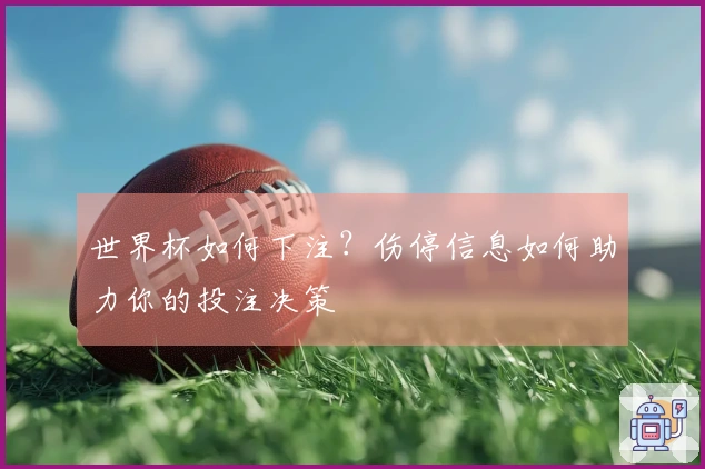 世界杯如何下注？伤停信息如何助力你的投注决策