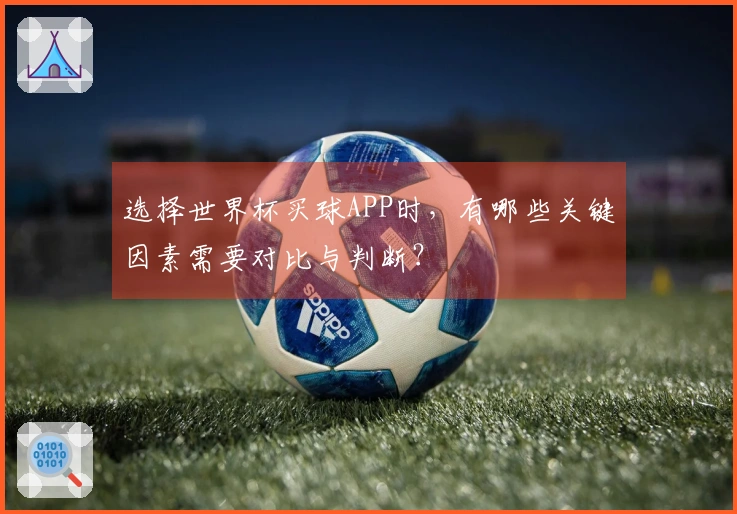 选择世界杯买球APP时，有哪些关键因素需要对比与判断？