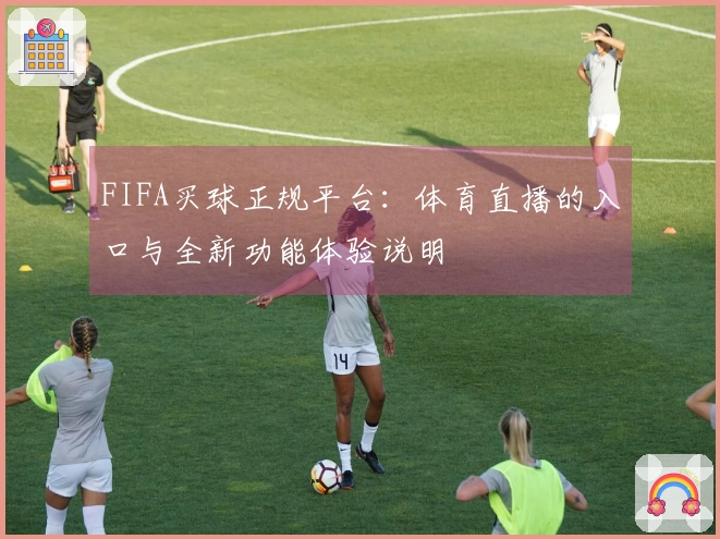 FIFA买球正规平台：体育直播的入口与全新功能体验说明